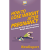 How To Lose Weight After Pregnancy: Your Step-By-Step Guide To Losing Weight After Pregnancy - Paperback