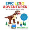 Epic Lego Adventures with Bricks You Already Have: Build Crazy Worlds Where Aliens Live on the Moon, Dinosaurs Walk Among Us, Scientists Battle Mutant - Paperback