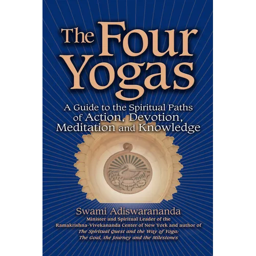 The Four Yogas: A Guide to the Spiritual Paths of Action, Devotion, Meditation and Knowledge - Paperback