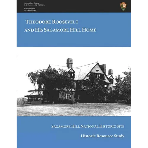 Theodore Roosevelt and His Sagamore Hill Home: Historic Resource Study Sagamore Hill National Historic Site - Paperback