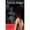 American Manhood: Transformations in Masculinity from the Revolution to the Modern Era - Paperback