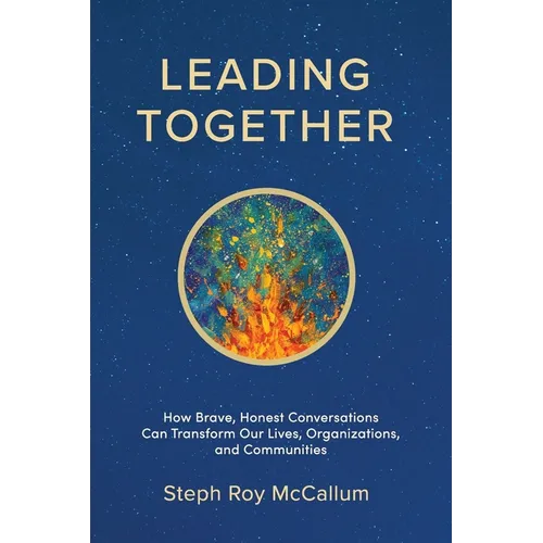 Leading Together: How Brave, Honest Conversations can Transform Our Lives, Organizations, and Communities - Paperback