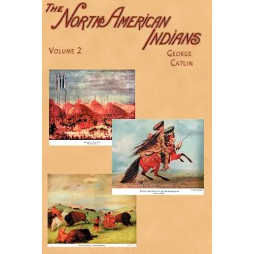 North American Indians: Being Letters and Notes on Their Manners, Customs, and Conditions, Written During Eight Years' Travel Amongst the Wild - Paperback