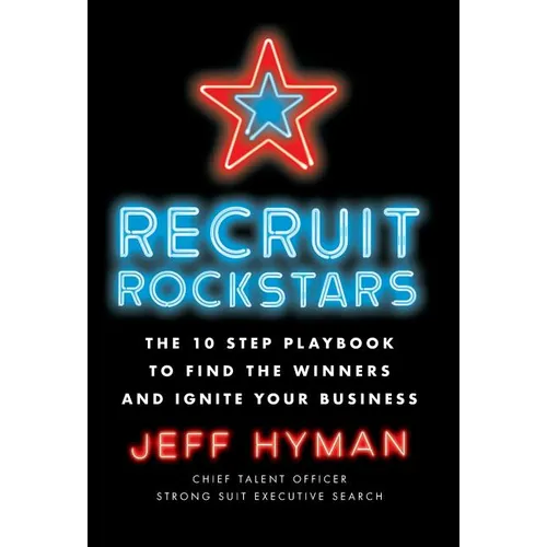 Recruit Rockstars: The 10 Step Playbook to Find the Winners and Ignite Your Business - Hardcover