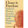 Closer to Freedom: Enslaved Women and Everyday Resistance in the Plantation South - Paperback