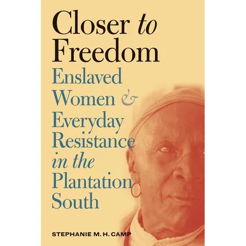 Closer to Freedom: Enslaved Women and Everyday Resistance in the Plantation South - Paperback