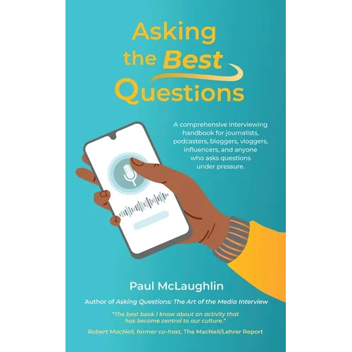 Asking the Best Questions: A comprehensive interviewing handbook for journalists, podcasters, bloggers, vloggers, influencers, and anyone who asks que - Paperback