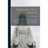 Our Lady of La Salette: Internal Credibility of the Miracle of La Salette: or, Indications of an Identity in the Beautiful Lady of the Apparit - Paperback