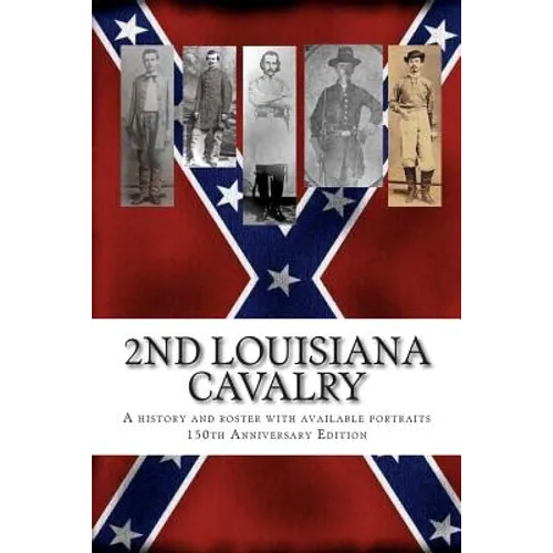 2nd Louisiana Cavalry: A short illustrated history of their action in Louisiana during the Civil War with roster and portraits. Released on t - Paperback
