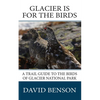 Glacier is for the Birds: A Trail Guide to the Birds of Glacier National Park - Paperback