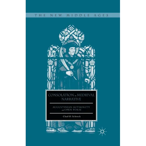 Consolation in Medieval Narrative: Augustinian Authority and Open Form - Paperback
