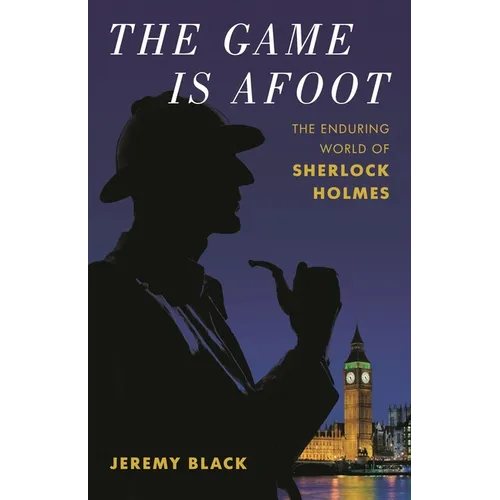 The Game Is Afoot: The Enduring World of Sherlock Holmes - Hardcover