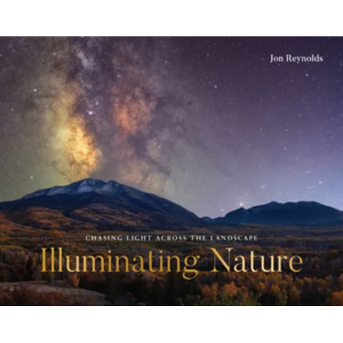 Illuminating Nature: Chasing Light Across the Landscape - Hardcover