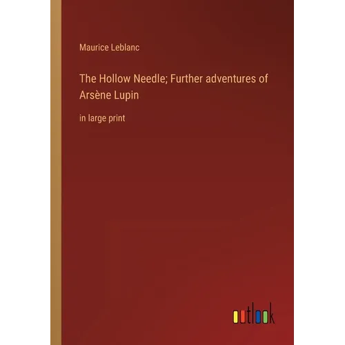 The Hollow Needle; Further adventures of Arsène Lupin: in large print - Paperback