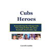 Cubs Heroes: Remembering the Chicago Cubs Who Helped Make the 1960s Baseball's Real Golden Age - Paperback
