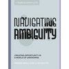 Navigating Ambiguity: Creating Opportunity in a World of Unknowns - Paperback