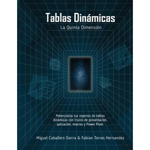 Tablas Dinámicas La Quinta Dimensión: Potencializa tus reportes con trucos de Presentación, Aplicación, Macros y Power Pivot - Paperback
