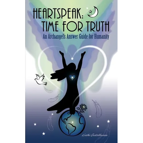 Heartspeak: Time for Truth - An Archangel's Answer Guide for Humanity - Paperback