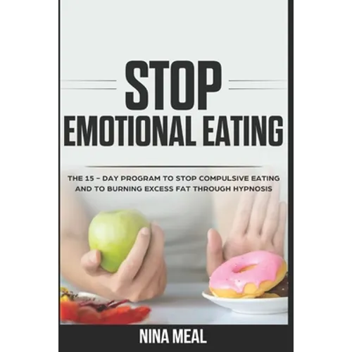 Stop Emotional Eating: The 15 - Day Program to Stop Compulsive Eating and to Burning Excess Fat Through Hypnosis - Paperback