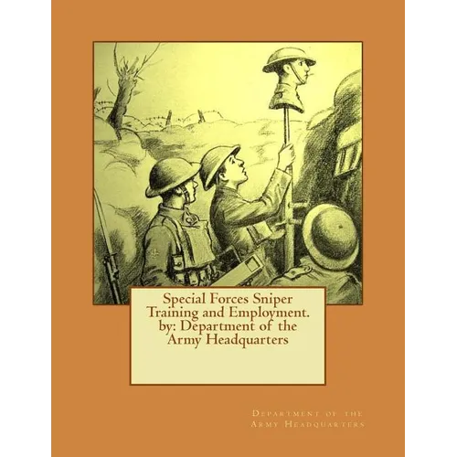 Special Forces Sniper Training and Employment. by: Department of the Army Headquarters - Paperback