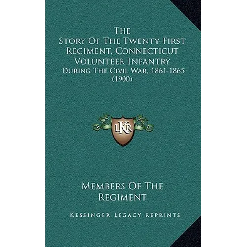 The Story Of The Twenty-First Regiment, Connecticut Volunteer Infantry: During The Civil War, 1861-1865 (1900) - Hardcover