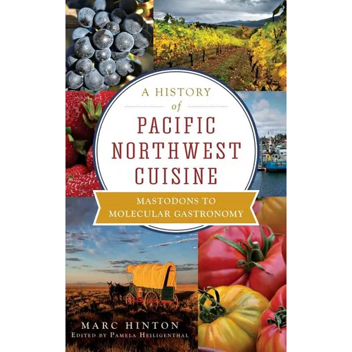 A History of Pacific Northwest Cuisine: Mastodons to Molecular Gastronomy - Hardcover