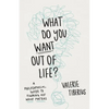 What Do You Want Out of Life?: A Philosophical Guide to Figuring Out What Matters - Hardcover