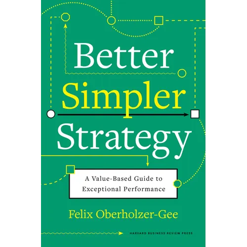 Better, Simpler Strategy: A Value-Based Guide to Exceptional Performance - Hardcover