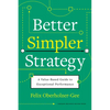 Better, Simpler Strategy: A Value-Based Guide to Exceptional Performance - Hardcover