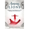 Among Lions: Fighting for Faith and Finding your Rest while Parenting a Child with Mental Illness - Paperback