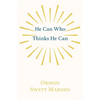 He Can Who Thinks He Can: And Other Papers on Success in Life - Paperback