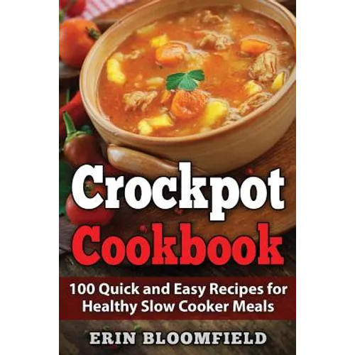 Crockpot Cookbook: 100 Quick and Easy Recipes for Healthy Slow Cooker Meals - Paperback