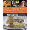 Miso, Tempeh, Natto & Other Tasty Ferments: A Step-By-Step Guide to Fermenting Grains and Beans - Paperback
