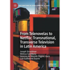 From Telenovelas to Netflix: Transnational, Transverse Television in Latin America - Paperback