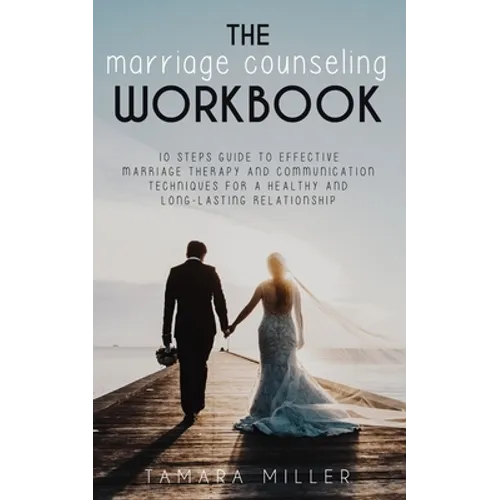 The Marriage Counseling Workbook: 10 Steps Guide to Effective Marriage Therapy and Communication Techniques for a Healthy and Long Lasting Relationshi - Paperback