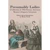 Presumably Ladies: A Collection of 19th-Century American Women's Etiquette Literature - Paperback