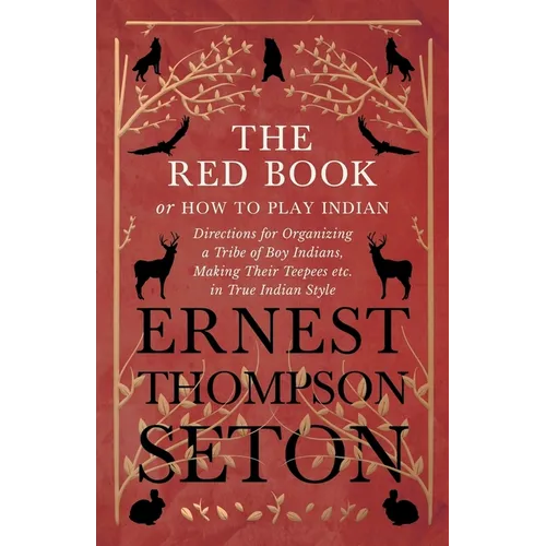 The Red Book or How To Play Indian - Directions for Organizing a Tribe of Boy Indians, Making Their Teepees etc. in True Indian Style - Paperback