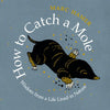 How to Catch a Mole: Wisdom from a Life Lived in Nature - Paperback