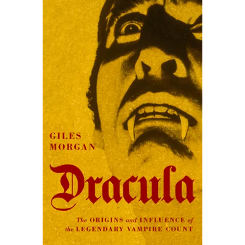 Dracula: The Origins and Influence of the Legendary Vampire Count - Paperback