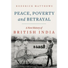 Peace, Poverty and Betrayal: A New History of British India - Hardcover