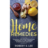 Home Remedies: Powerful and Effective Natural Remedies to Cure Common Ailments Fast and Easy - Hardcover