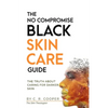 The No Compromise Black Skin Care Guide: The Truth About Caring For Darker Skin - Paperback