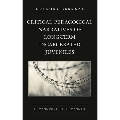 Critical Pedagogical Narratives of Long-Term Incarcerated Juveniles: Humanizing the Dehumanized - Hardcover
