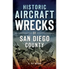 Historic Aircraft Wrecks of San Diego County - Hardcover
