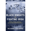 Black Knights and Fighting Irish: A Rivalry, a Game, and America One Year After the End of World War II - Hardcover