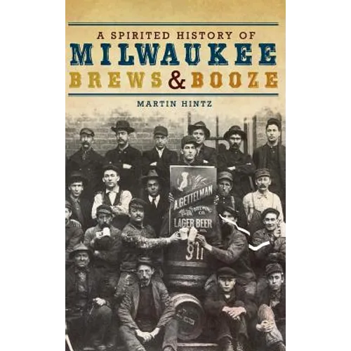 A Spirited History of Milwaukee Brews & Booze - Hardcover