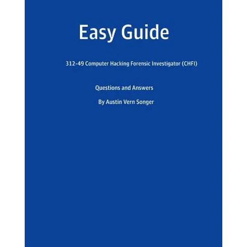 Easy Guide: 312-49 Computer Hacking Forensic Investigator (CHFI): Questions and Answer - Paperback