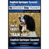 English Springer Spaniel Training Dog Training with the No BRAINER Dog TRAINER We Make it THAT Easy!: How to EASILY TRAIN Your English Springer Spanie - Paperback