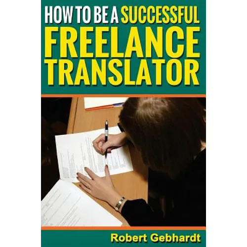 How to be a Successful Freelance Translator: Make Translations Work for You - Paperback