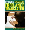 How to be a Successful Freelance Translator: Make Translations Work for You - Paperback